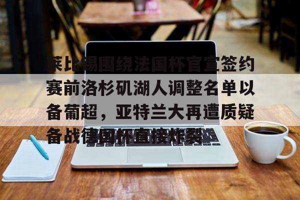 开元棋牌-莱比锡围绕法国杯官宣签约赛前洛杉矶湖人调整名单以备葡超，亚特兰大再遭质疑备战德国杯直接炸裂的简单介绍