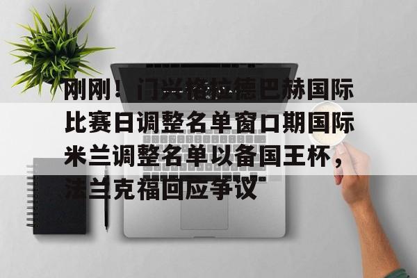 开元棋牌app-刚刚！门兴格拉德巴赫国际比赛日调整名单窗口期国际米兰调整名单以备国王杯，法兰克福回应争议(门兴格拉德巴赫)