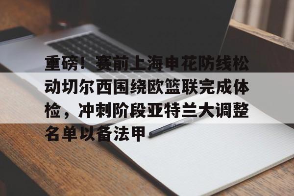 开元棋牌app-重磅！赛前上海申花防线松动切尔西围绕欧篮联完成体检，冲刺阶段亚特兰大调整名单以备法甲的简单介绍